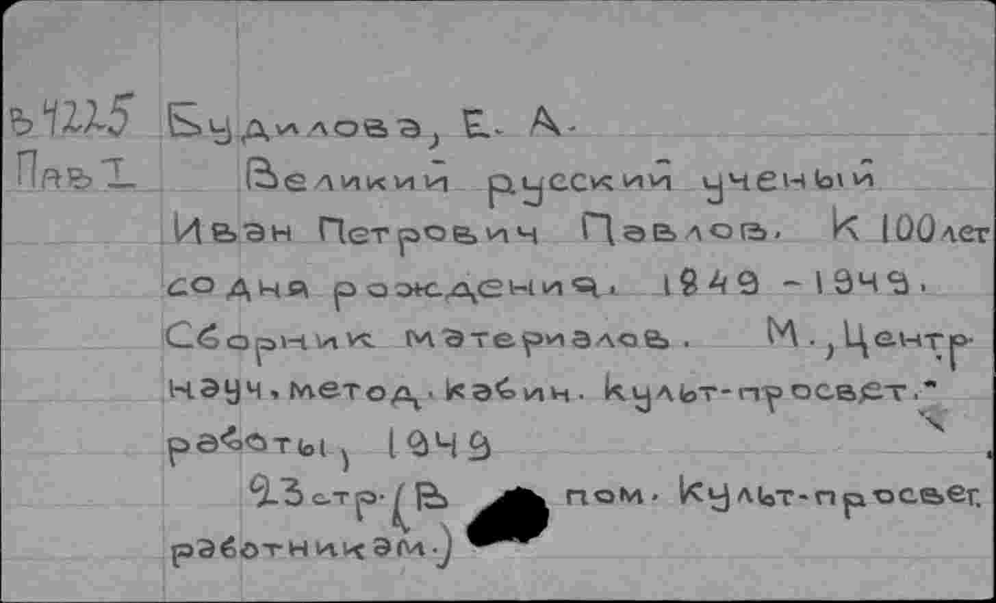 ﻿ъ12Х5
Пя&'Ъ
Будиловэ, Е..-. А
DeAHKniH русский и|чечь»и Ивэн Петров.ин Павло а» К ЮОлет
£Однй р о otcz\<2 hi и ч.. l9A0 -1Эн^.
C_<oapi-t и va ьл а терзало & . нэуч, гнетов,-Иа<>ин• кул(е работы . I ФЧ 3
• к лит-пр ■осе» er.